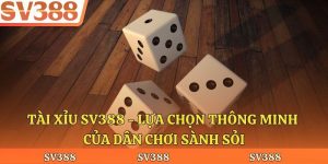 Tài Xỉu Sv388 - Lựa Chọn Thông Minh Của Dân Chơi Sành Sỏi